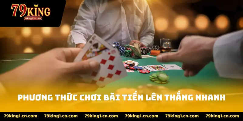 Phương Thức Chơi Bài Tiến Lên Thắng Nhanh